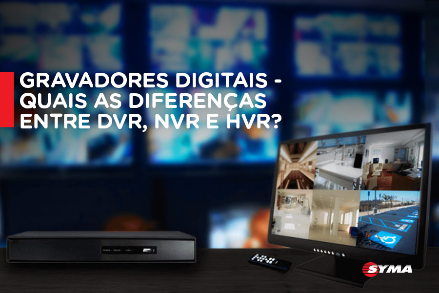 Gravadores Digitais, saiba as diferenças entre DVR, NVR e HVR.