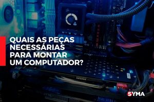 Quais as peças necessárias para montar um computador?
