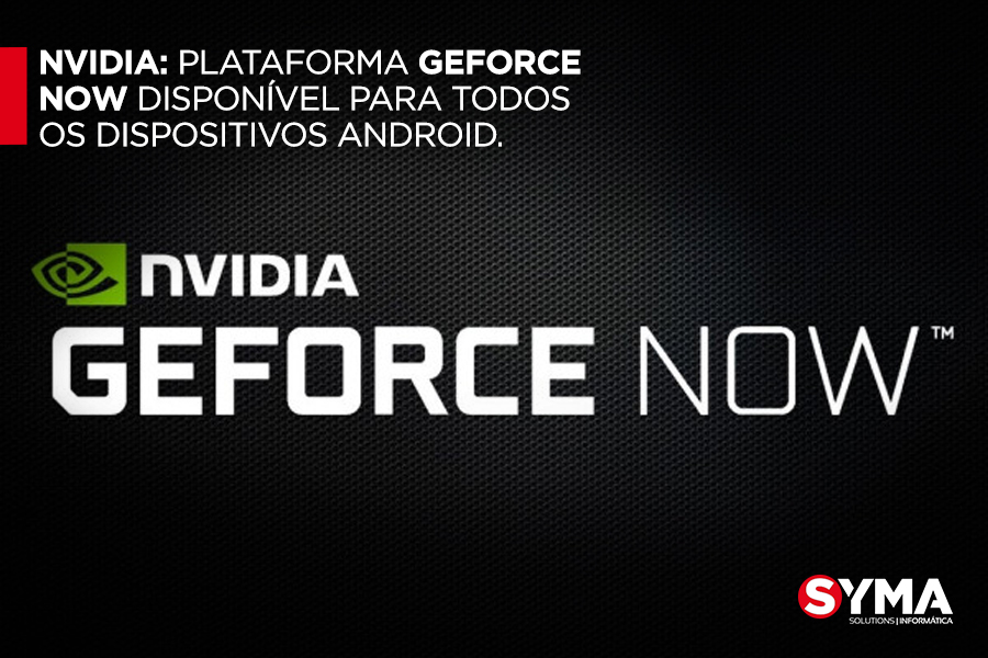Nvidia: Plataforma GeForce Now disponível para todos os dispositivos Android
