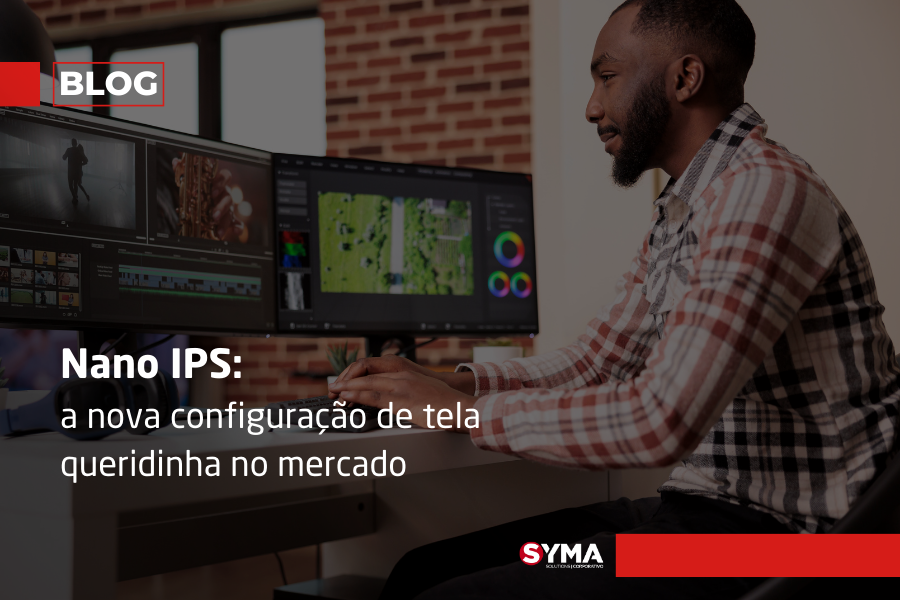 Nano IPS: a nova configuração de tela queridinha no mercado