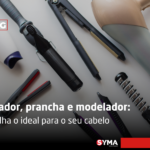 Secador, prancha e modelador: escolha o ideal para o seu cabelo