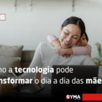 Como a tecnologia pode transformar o dia a dia das mães