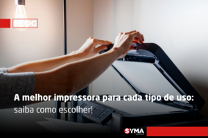 A melhor impressora para cada tipo de uso: saiba como escolher!