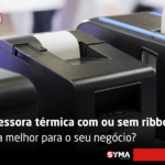 Impressora térmica com ou sem ribbon: qual a melhor para o seu negócio?