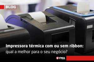 Impressora térmica com ou sem ribbon: qual a melhor para o seu negócio?