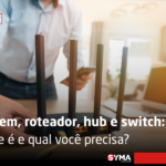 Modem, roteador, hub e switch: o que é e qual você precisa?