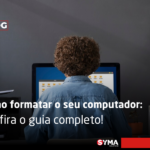 Guia completo para formatar o PC na Syma Solutions!