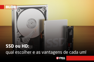 SSD ou HD: diferenças, funcionalidades e como escolher
