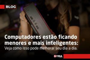 Computadores est&atilde;o ficando menores e mais inteligentes: Veja como isso pode melhorar seu dia a dia.