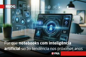 Por que notebooks com intelig&ecirc;ncia artificial ser&atilde;o tend&ecirc;ncia nos pr&oacute;ximos anos